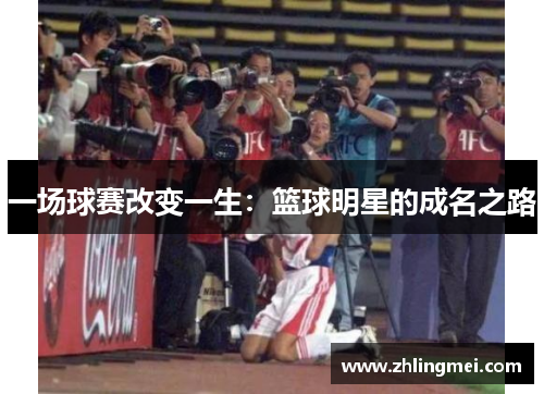 一场球赛改变一生：篮球明星的成名之路
