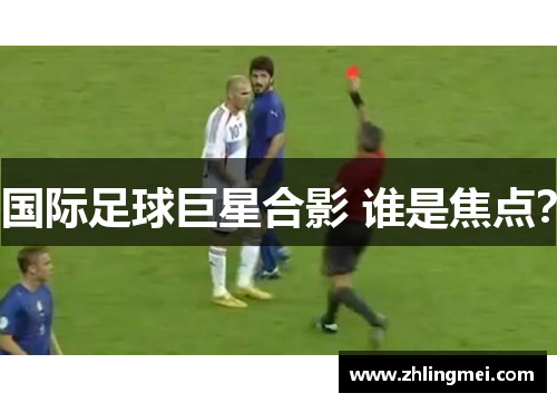 国际足球巨星合影 谁是焦点？